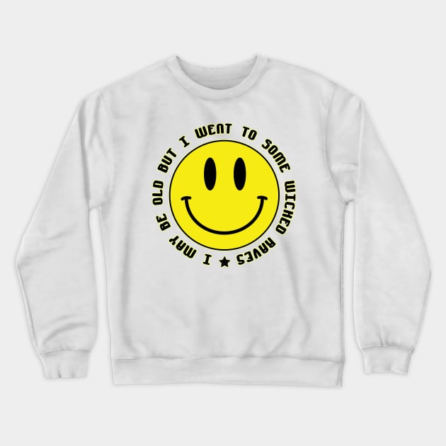 I May Be Old But I Went To Some Wicked Raves Crewneck Sweatshirt by oink